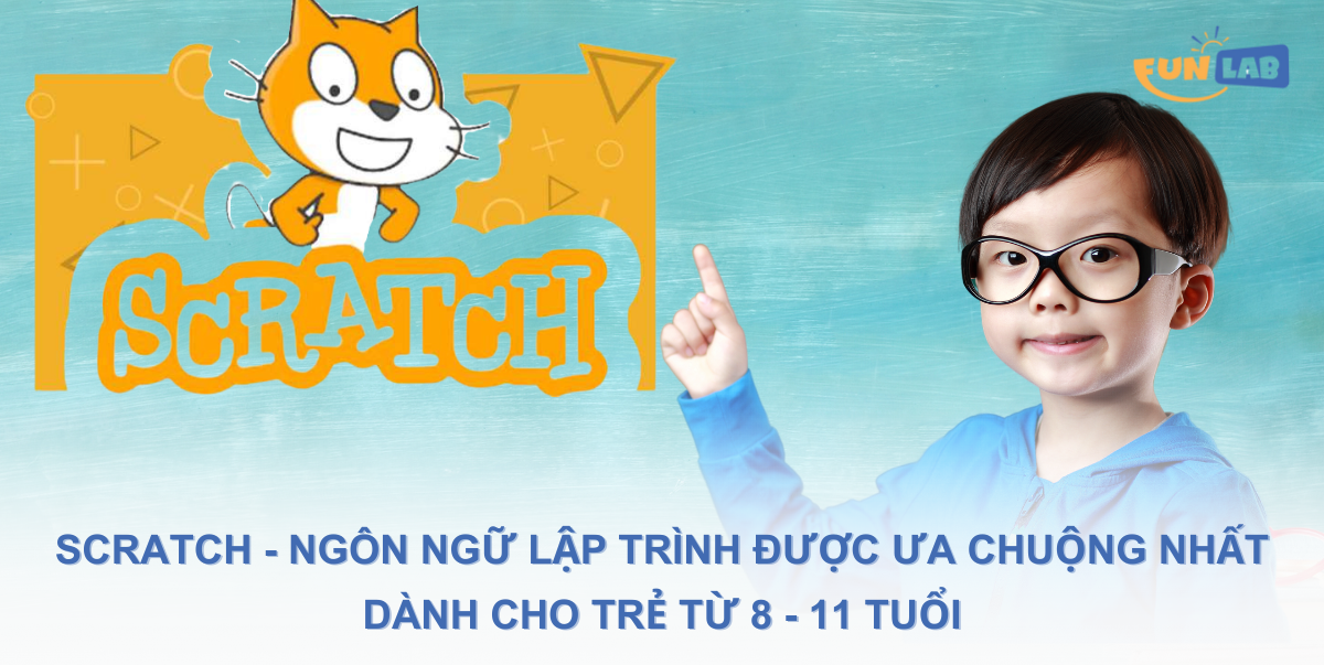 Scratch - Ngôn ngữ lập trình được ưa chuộng nhất dành cho trẻ từ 8 - 11 tuổi